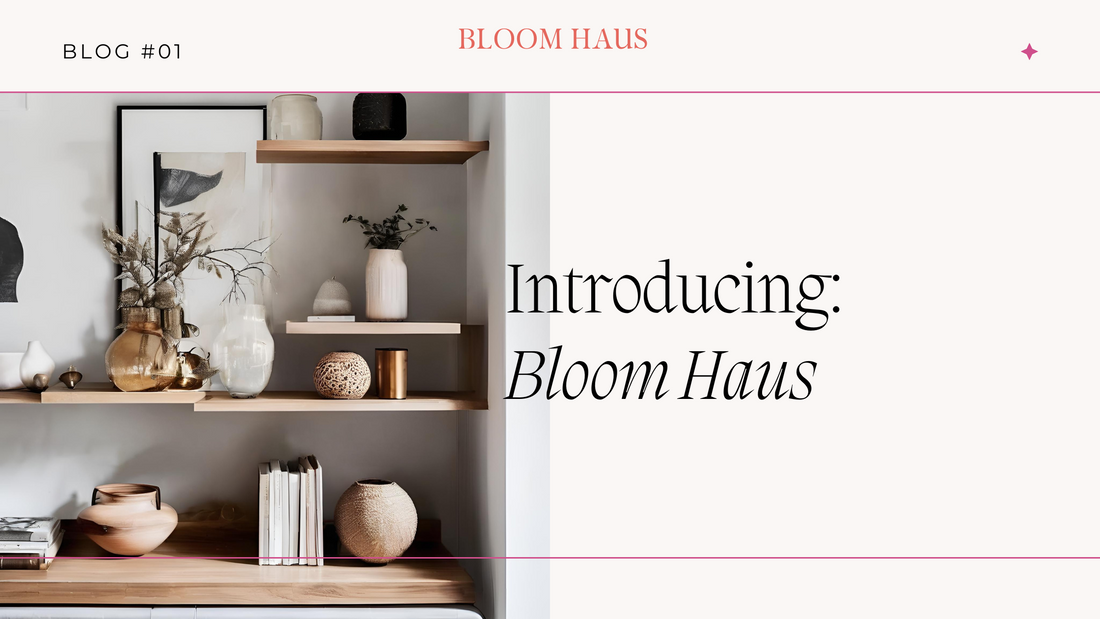 Introducing Bloom Haus - A New Way to Let Your Home Bloom